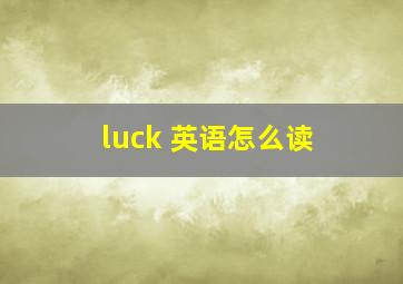 luck 英语怎么读